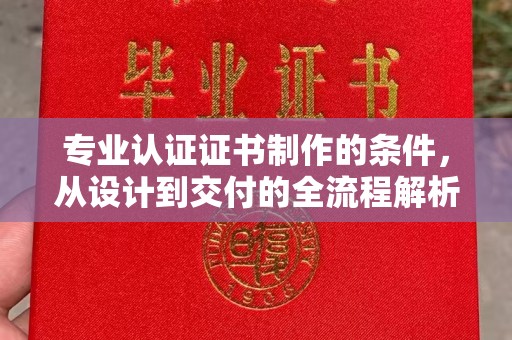 平和专业认证证书制作的条件，从设计到交付的全流程解析